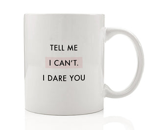 Tell Me I Can't. I Dare You Mug