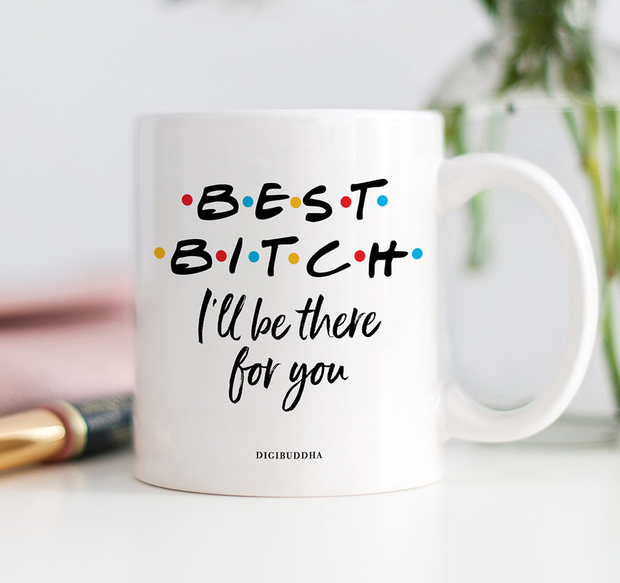 Best Bitch I'll Be There For You Mug