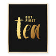 Load image into Gallery viewer, But First Tea Foil Art Print