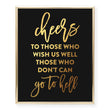 Load image into Gallery viewer, Cheers to Those Who Wish Us Well Those Who Don't Can Go To Hell Foil Print