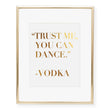 Load image into Gallery viewer, Trust Me You Can Dance Vodka Quote Foil Art Print