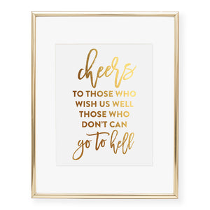 Cheers to Those Who Wish Us Well Those Who Don't Can Go To Hell Foil Print