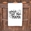 Load image into Gallery viewer, You've Got This Mama Tea Towel
