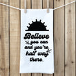 Load image into Gallery viewer, Believe You Can Tea Towel
