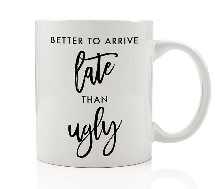 Better To Arrive Late Than Ugly Mug