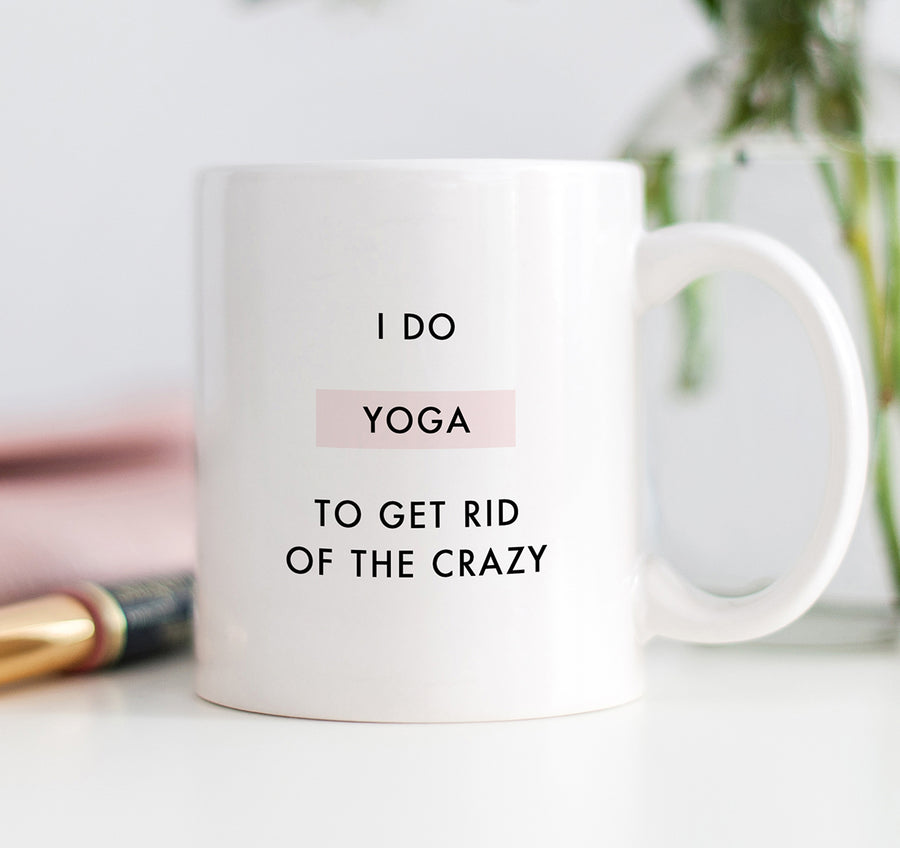 I Do Yoga To Get Rid Of The Crazy Mug
