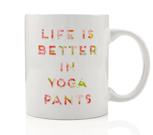 Life Is Better In Yoga Pants Mug