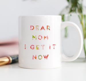 Dear Mom I Get It Now Mug