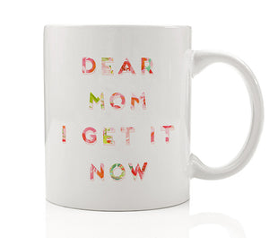 Dear Mom I Get It Now Mug
