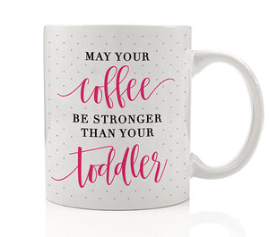 May Your Coffee Be Stronger Than Your Toddler Mug by Digibuddha