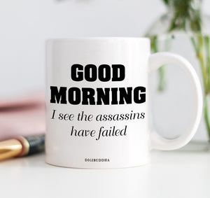 Good Morning I See The Assassins Have Failed Mug