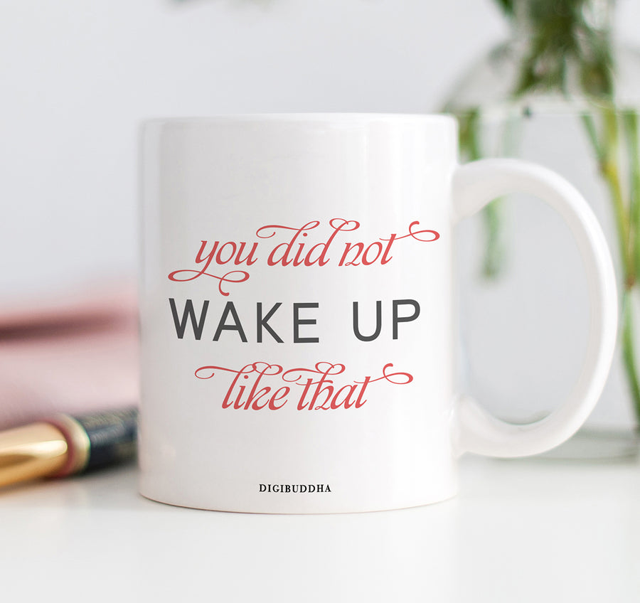 You Did Not Wake Up Like That Mug
