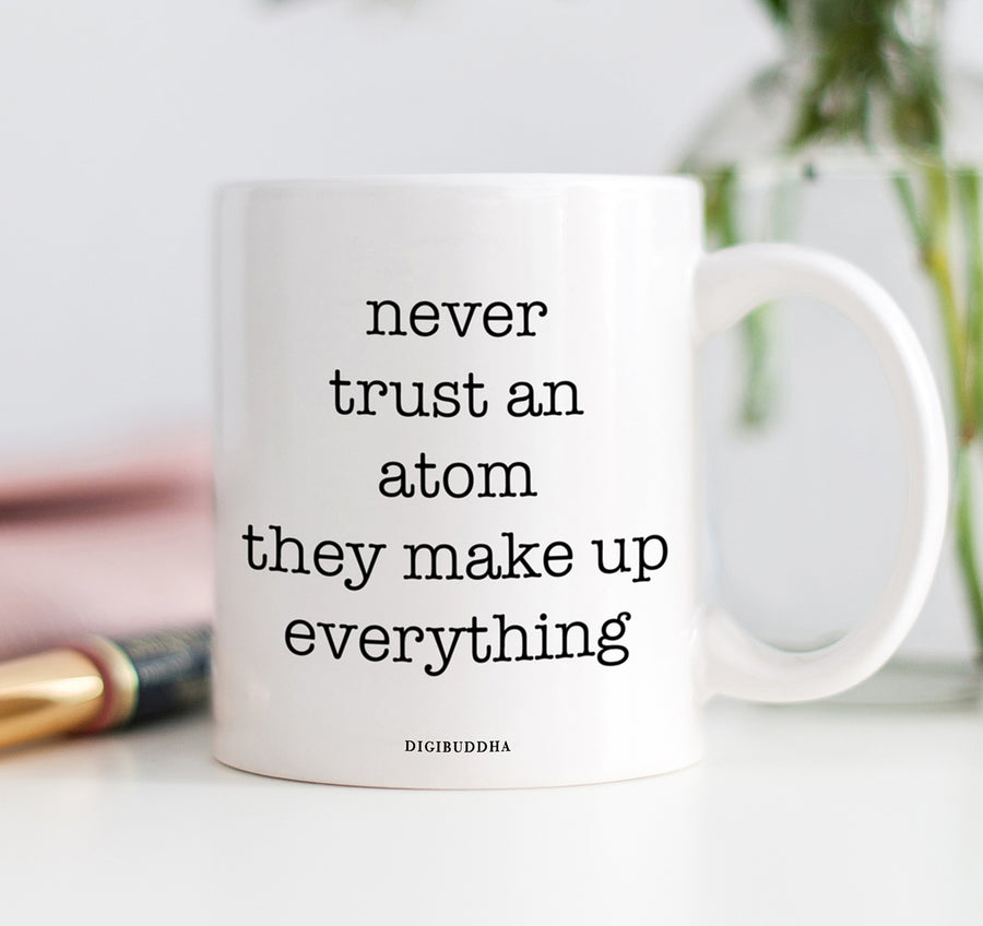 Never Trust An Atom They Make Up Everything Mug