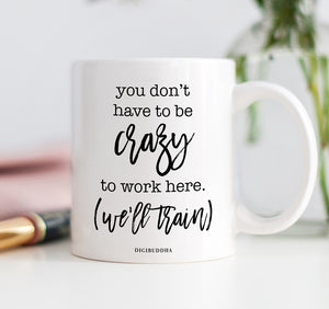 You Don't Have To Be Crazy Mug
