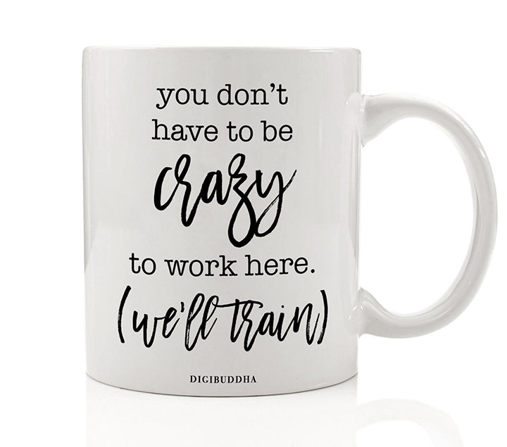 You Don't Have To Be Crazy to Work Here Mug