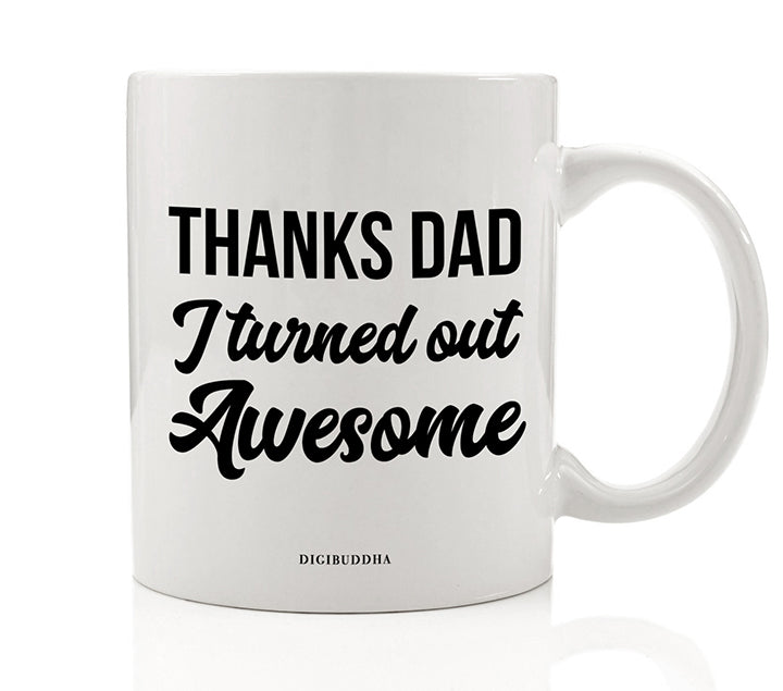 Thanks Dad, I Turned Out Awesome Mug