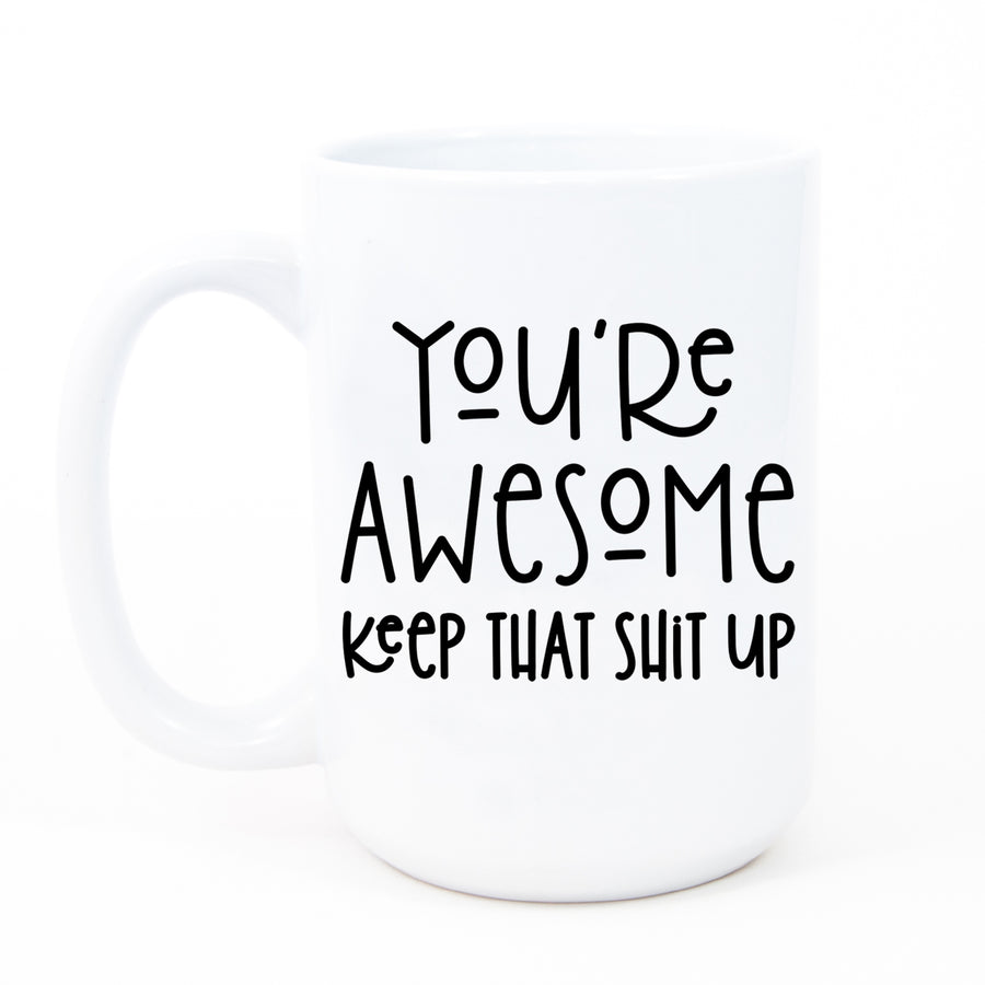 You're Awesome Keep That Shit Up Mug