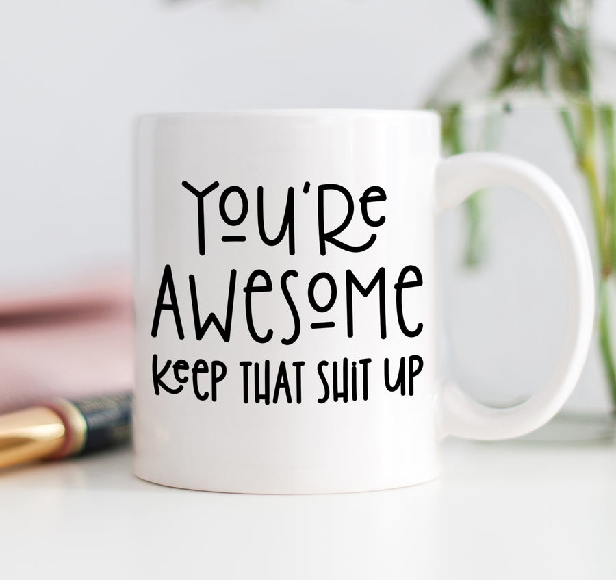 You're Awesome Keep That Shit Up Mug
