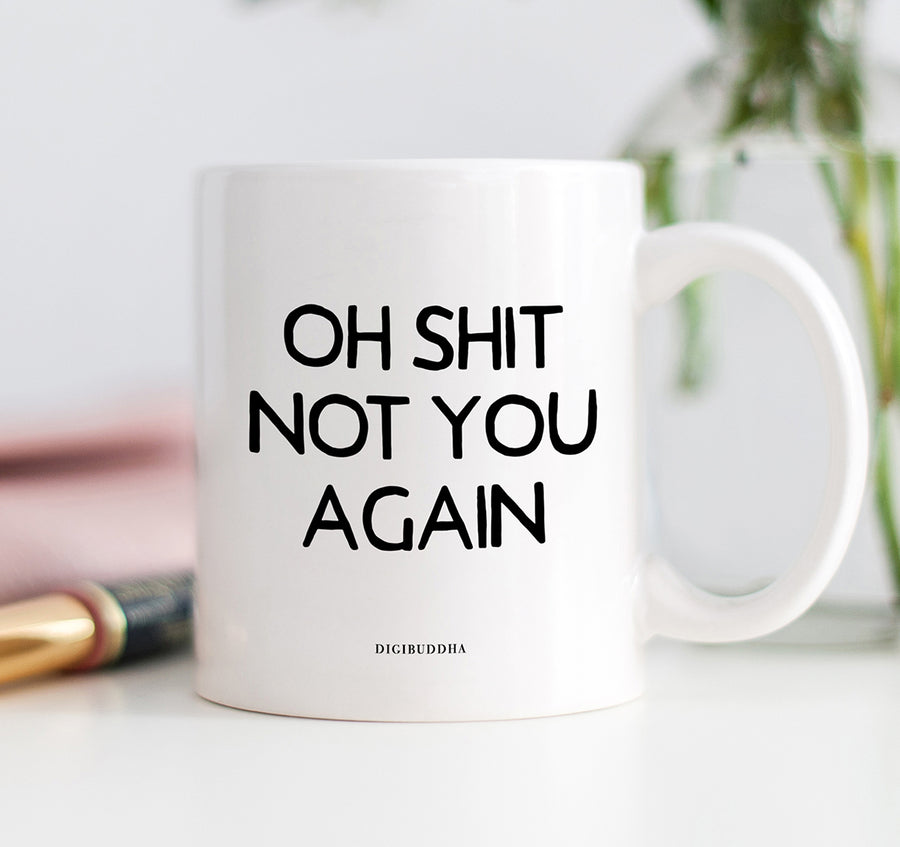 Oh Shit Not You Again Mug