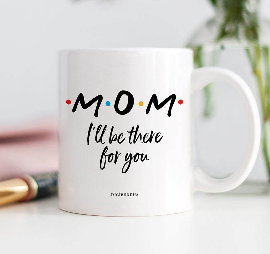 Mom I'll Be There For You Mug