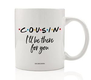 Cousin I'll Be There For You Mug