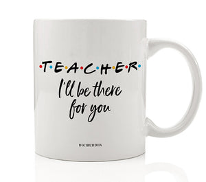 Teacher I'll Be There For You Mug