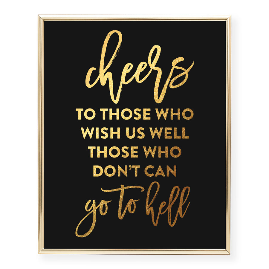 Cheers to Those Who Wish Us Well Those Who Don't Can Go To Hell Foil Print
