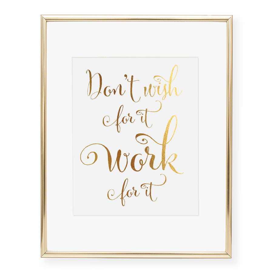 Don't Wish For It Work For It Foil Art Print